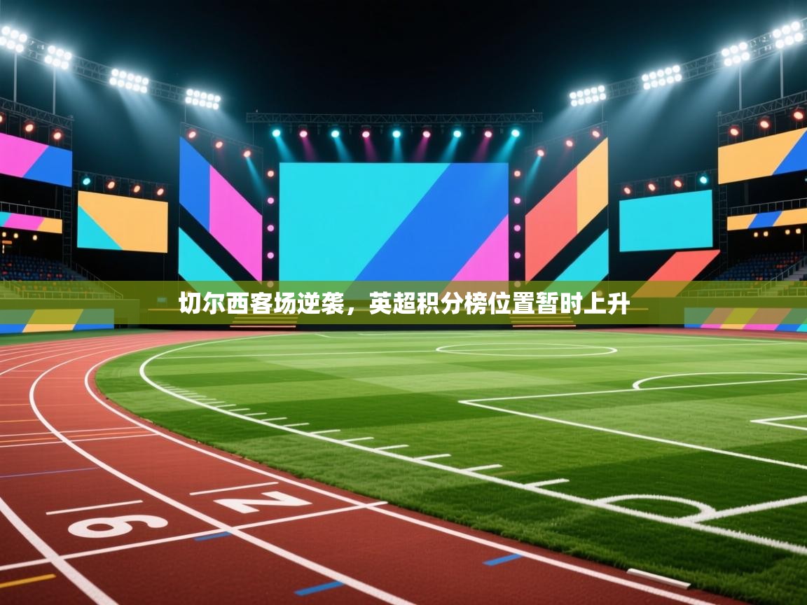 切尔西客场逆袭，英超积分榜位置暂时上升  第2张