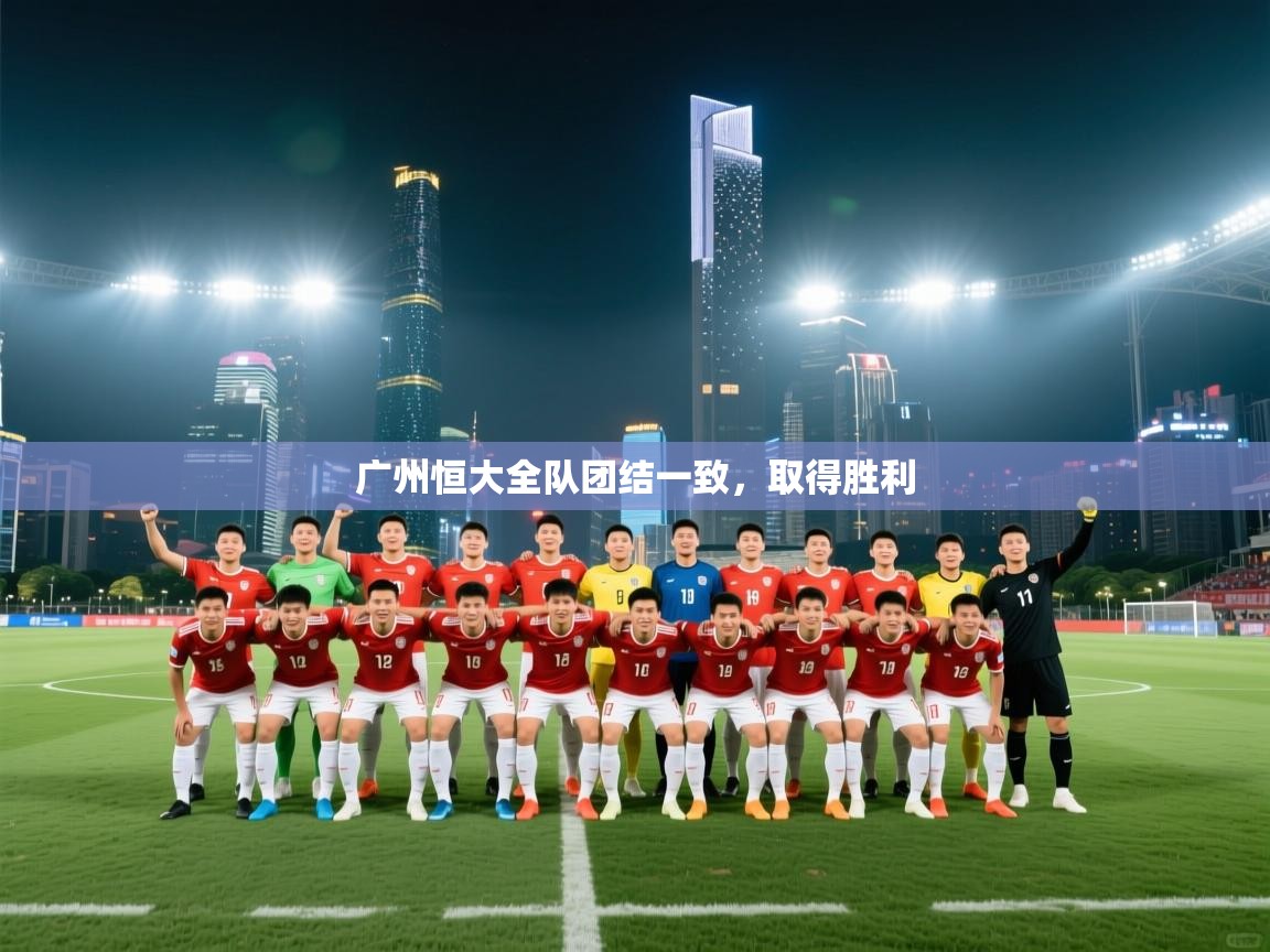 广州恒大全队团结一致，取得胜利  第2张