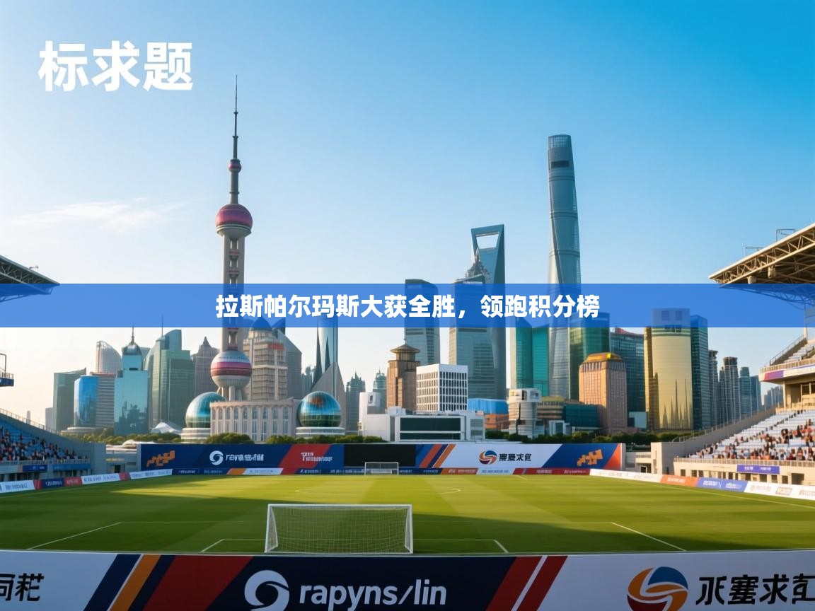 拉斯帕尔玛斯大获全胜，领跑积分榜  第1张