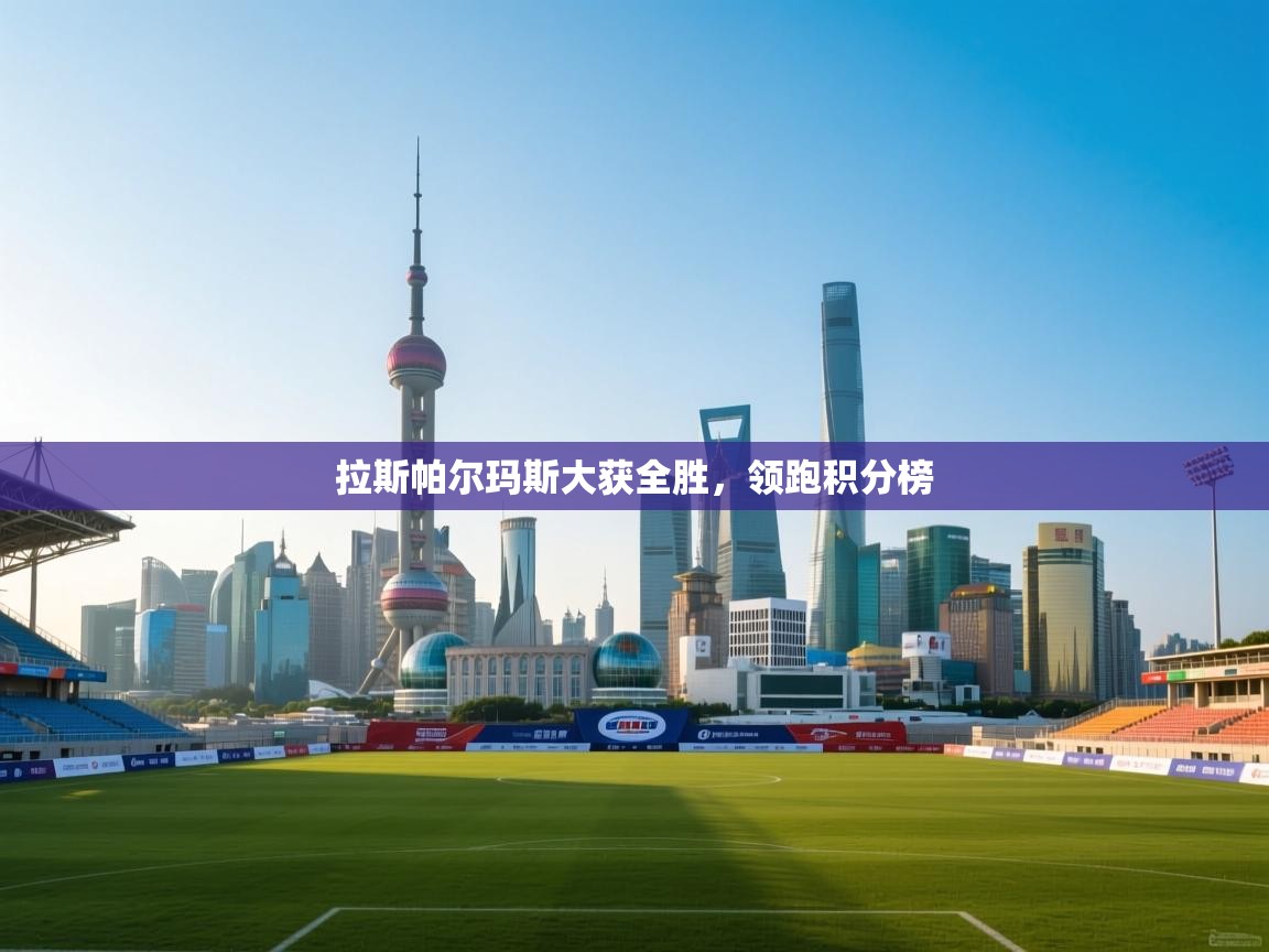 拉斯帕尔玛斯大获全胜，领跑积分榜  第2张