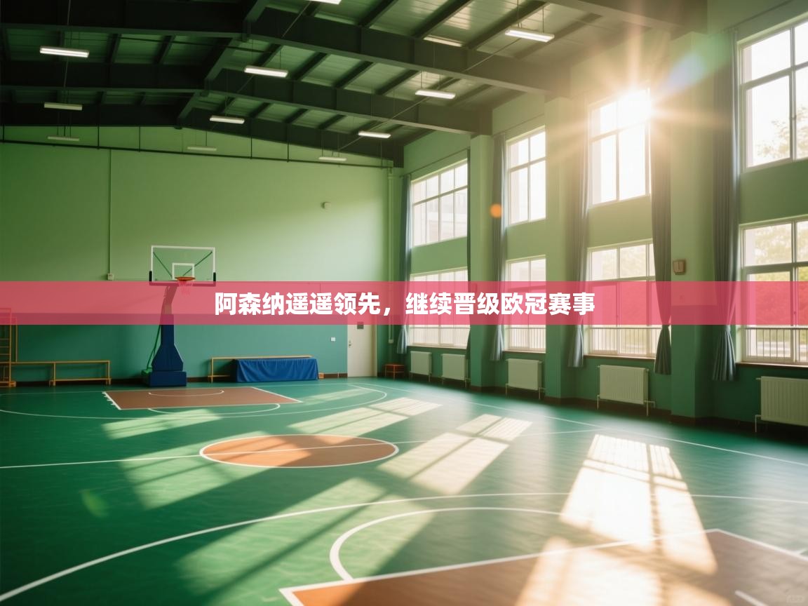 阿森纳遥遥领先，继续晋级欧冠赛事  第2张