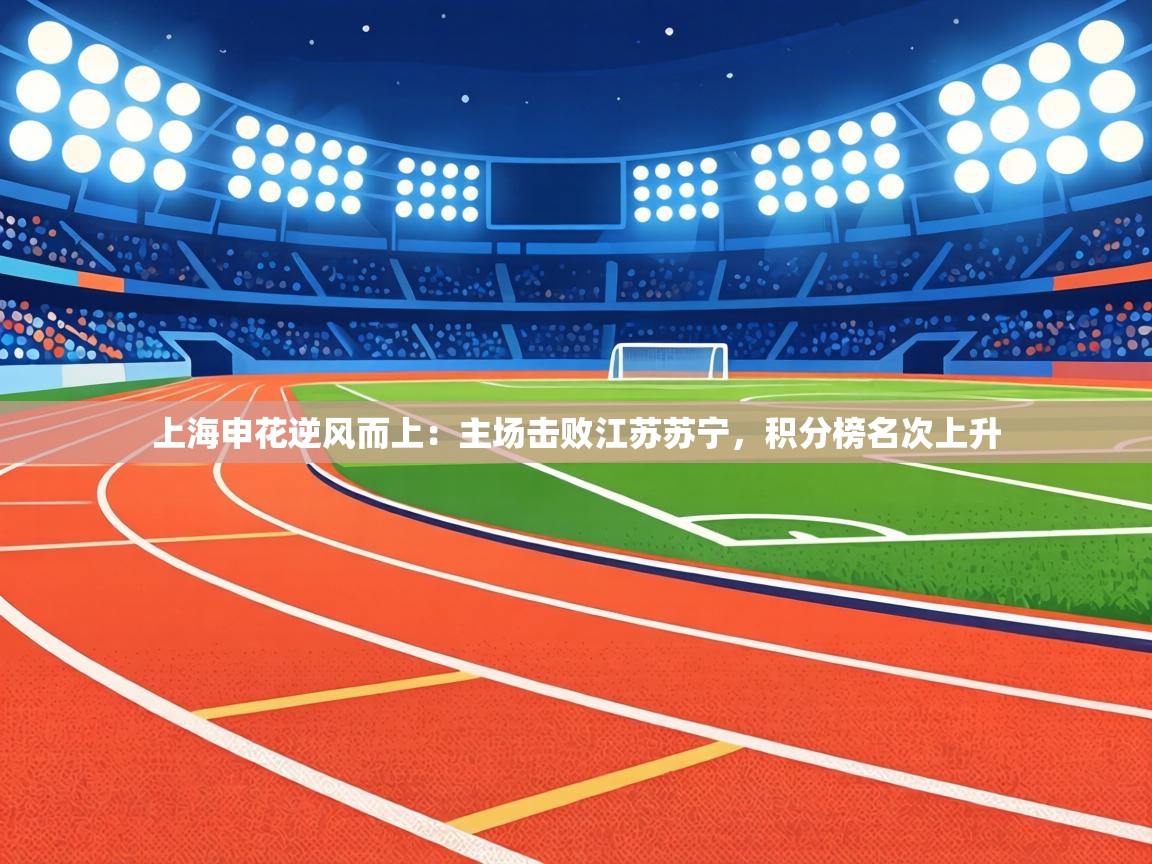 上海申花逆风而上:主场击败江苏苏宁,积分榜名次上升 第1张
