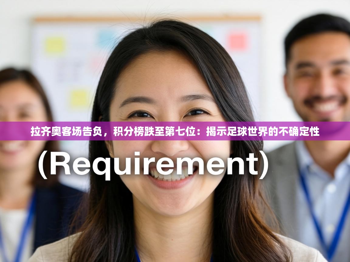 拉齐奥客场告负,积分榜跌至第七位:揭示足球世界的不确定性 第1张