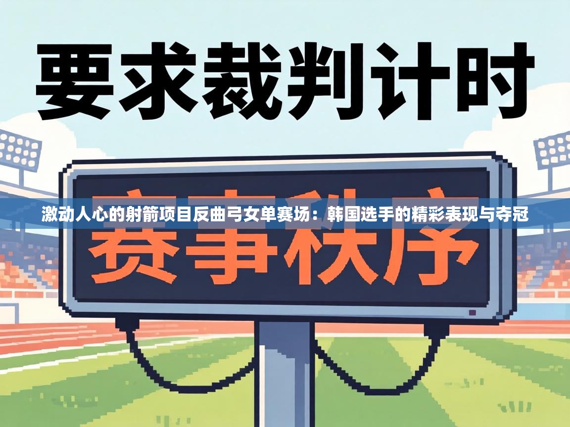 激动人心的射箭项目反曲弓女单赛场：韩国选手的精彩表现与夺冠  第2张
